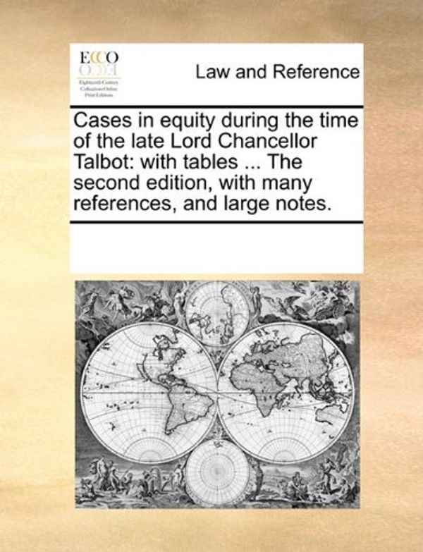 Cover Art for B01K9B8BUU, Cases in equity during the time of the late Lord Chancellor Talbot: with tables ... The second edition, with many references, and large notes. by See Notes Multiple Contributors (2010-06-01) by See Notes Multiple Contributors