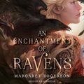 Cover Art for 9781508243526, An Enchantment of Ravens by Margaret Rogerson, Julia Whelan
