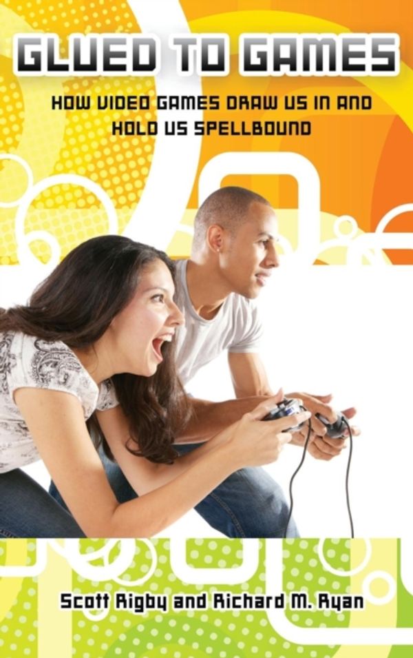 Cover Art for 9780313362248, Glued to Games: How Video Games Draw Us in and Hold Us Spellbound by Scott Rigby, Richard Ryan