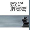 Cover Art for 9781117092935, Body and Soul; Or, the Method of Economy by F. W. Bain