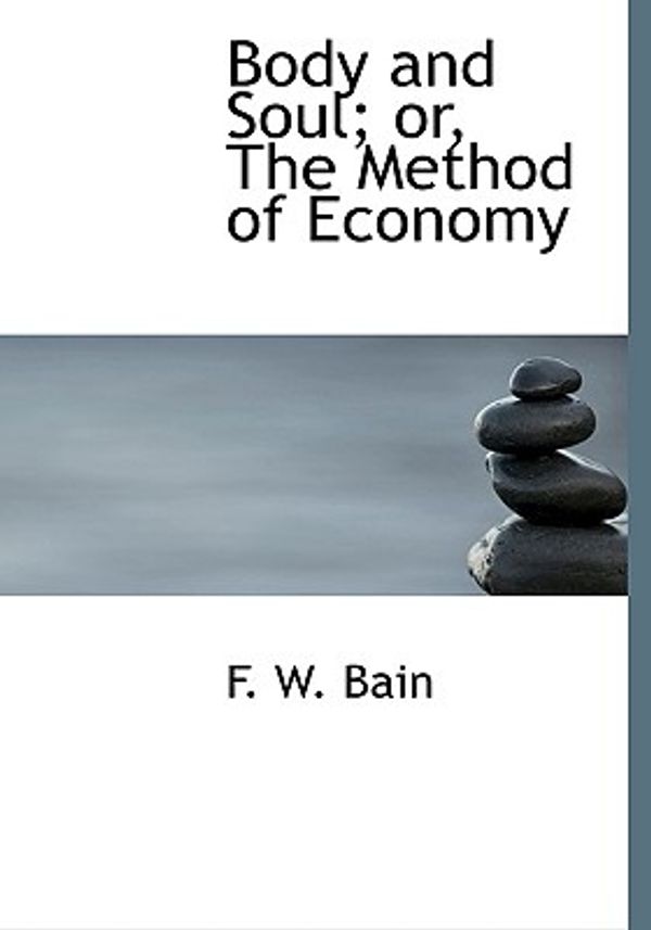 Cover Art for 9781117092935, Body and Soul; Or, the Method of Economy by F. W. Bain