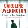 Cover Art for 9781742741307, I Came To Say Goodbye by Caroline Overington