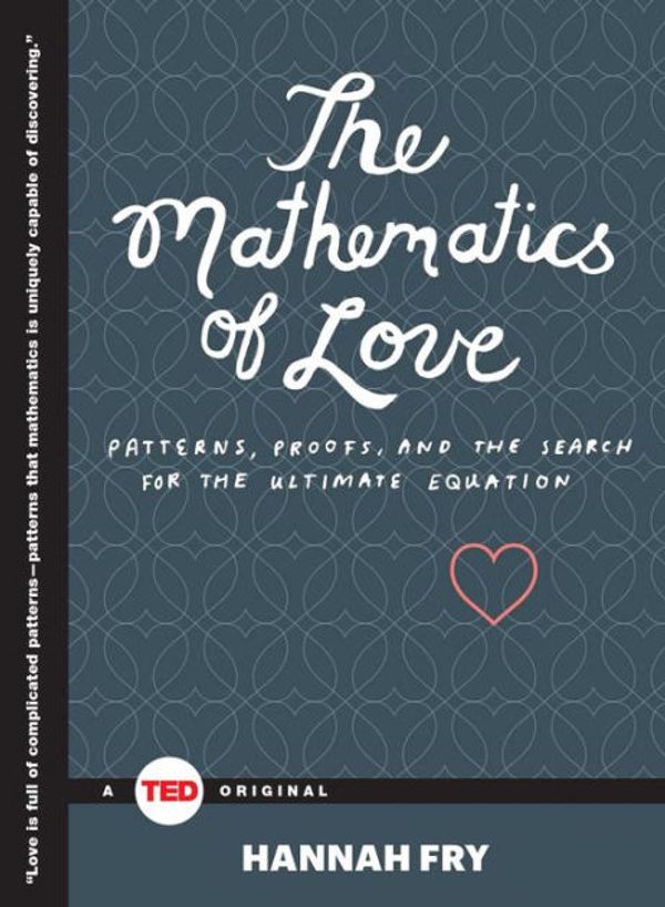 Cover Art for 9781476784885, The Mathematics of LovePatterns, Proofs, and the Search for the Ultima... by Hannah Fry