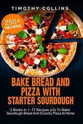 Cover Art for 9798571154468, Bake Bread And Pizza With Starter Sourdough: 3 Books In 1: 77 Recipes (x3) To Make Sourdough Bread And Crunchy Pizza At Home by Timothy Collins