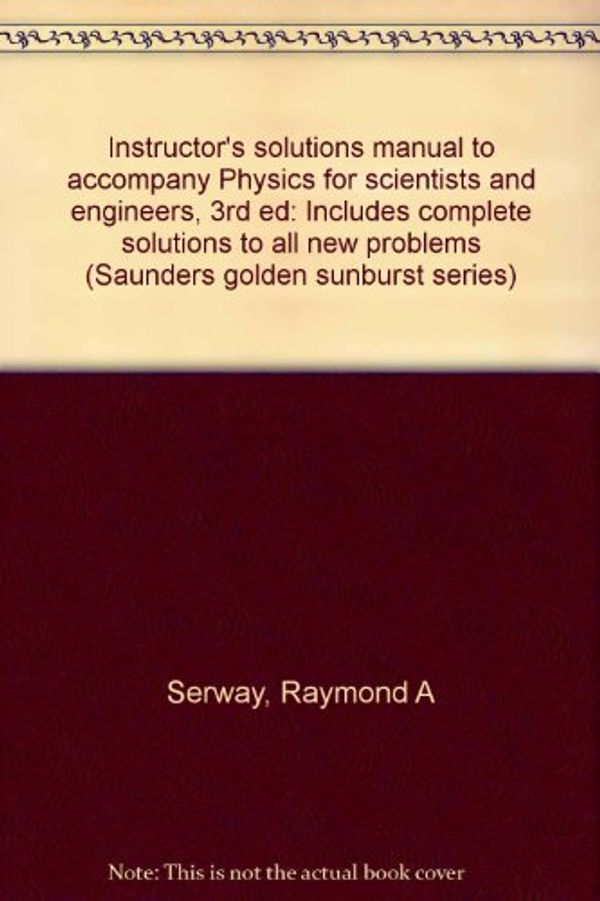 Cover Art for 9780030960338, Instructor's solutions manual to accompany Physics for scientists and engineers, 3rd ed: Includes complete solutions to all new problems (Saunders golden sunburst series) by Raymond A Serway