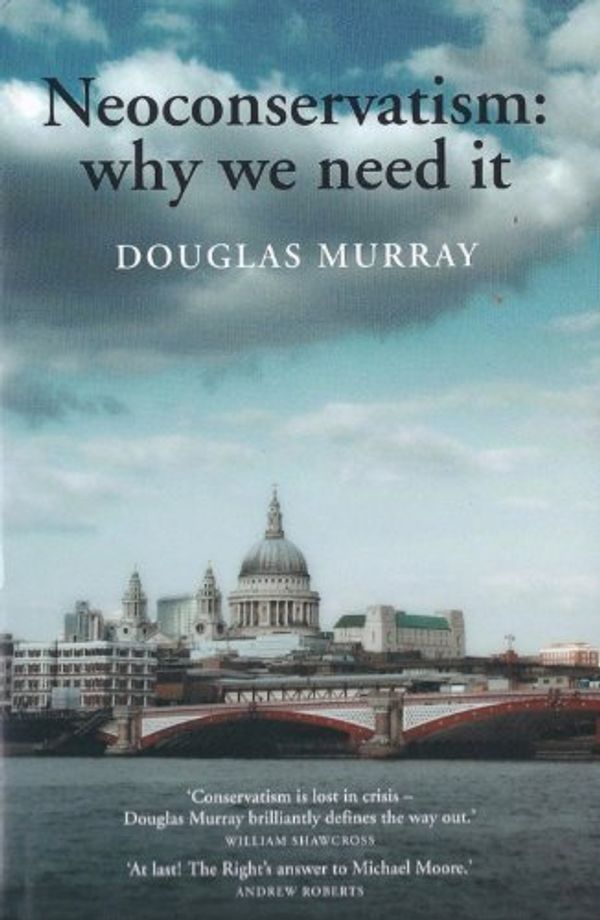 Cover Art for B008G1BRZ2, Neoconservatism: Why We Need It by Douglas Murray
