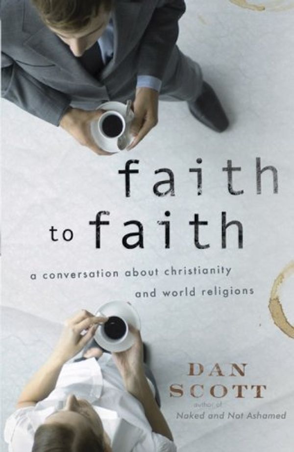 Cover Art for 9780736923507, Faith to Faith: A Conversation about Christianity and World Religions by Dan Scott