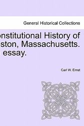Cover Art for 9781241425043, Constitutional History of Boston, Massachusetts. an Essay. by Carl W. Ernst
