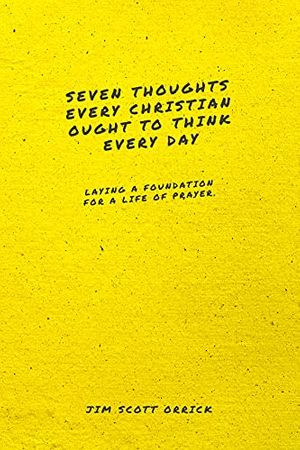 Cover Art for B096L3WVL6, Seven Thoughts Every Christian Ought to Think Every Day: Laying a Foundation for a Life of Prayer by Jim Scott Orrick