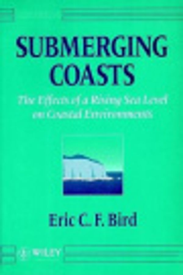 Cover Art for 9780471938071, Submerging Coasts: The Effects of a Rising Sea Level on Coastal Environments by Bird, Eric C. F.