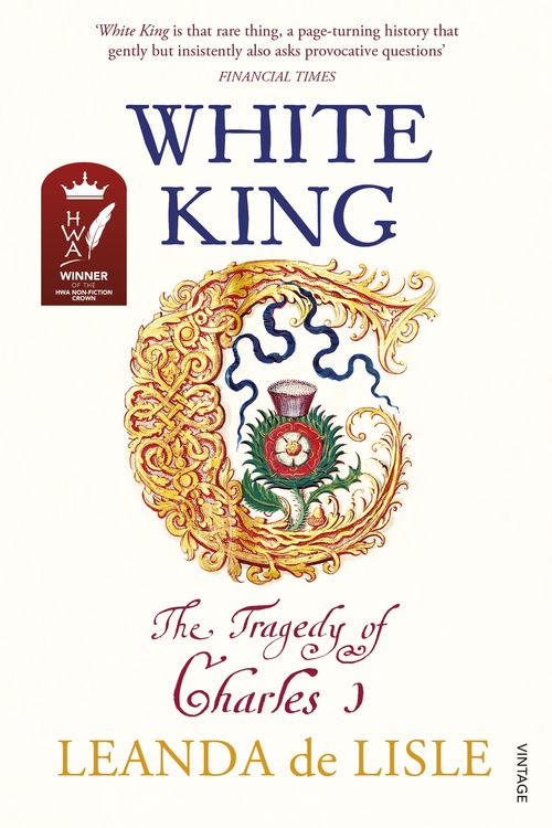 Cover Art for 9780099555278, White King: Charles I – Traitor, Murderer, Martyr by Leanda De Lisle