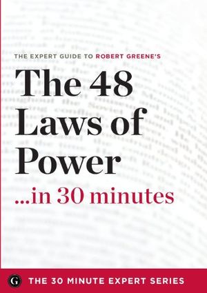 Cover Art for 9781623151713, The 48 Laws of Power in 30 Minutes - The Expert Guide to Robert Greene's Critically Acclaimed Book by The 30 Minute Expert Series