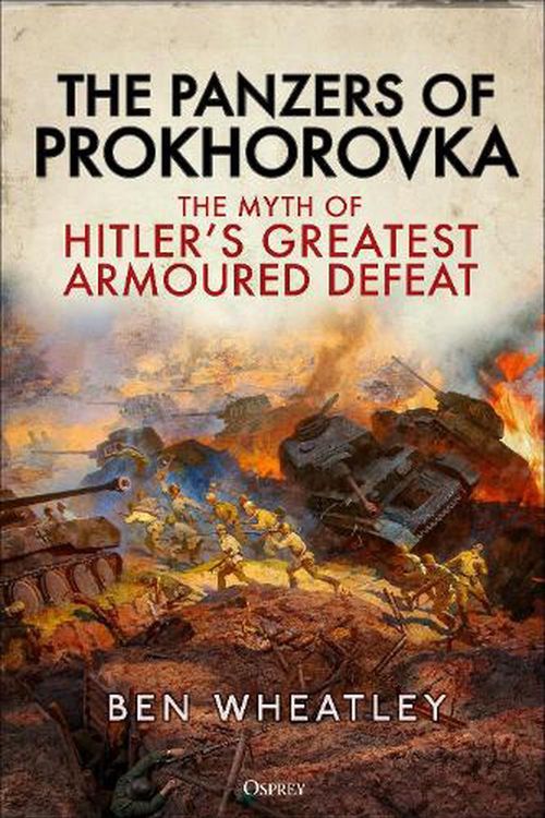 Cover Art for 9781472859082, The Panzers of Prokhorovka: The Myth of Hitler’s Greatest Armoured Defeat by Ben Wheatley