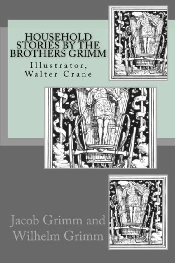 Cover Art for 9781480243682, Household Stories by the Brothers Grimm: Illustrator, Walter Crane by Wilhelm Grimm, Jacob Grimm And