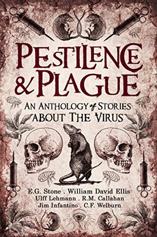 Cover Art for B0872G6K7C, Pestilence and Plague: An Anthology of Stories About the Virus by E.g. Stone, William David Ellis, Ulff Lehmann, R.m. Callahan, Jim Infantino, C.f. Welburn