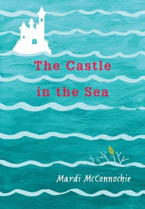 Cover Art for 9781772780833, The Castle in the Sea (Flooded Earth) by Mardi McConnochie