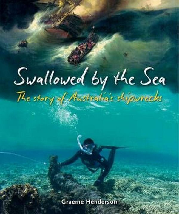 Cover Art for 9780642278944, Swallowed by the SeaThe Story of Australia's Shipwrecks by Graeme Henderson