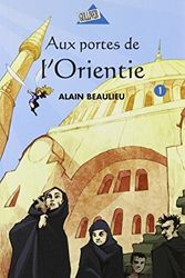 Cover Art for 9782764404348, Aux portes de l'Orientie by Beaulieu Alain