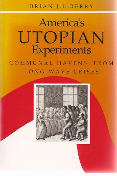Cover Art for 9780874515909, America's Utopian Experiments: Communal Havens from Long-wave Crises (Rockefeller Series in Social Science) by Brian J.L. Berry