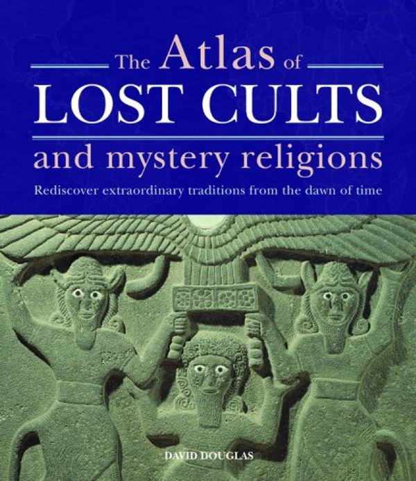 Cover Art for 9781841813349, The Atlas of Lost Cults and Mystery Religions by David Douglas