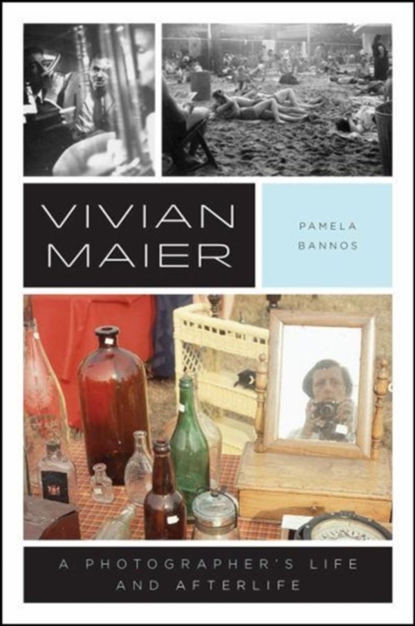 Cover Art for 9780226470757, Vivian Maier: A Photographer's Life and Afterlife by Pamela Bannos