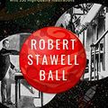 Cover Art for B07YRW9MM6, Robert Stawell Ball: Collected Works (Illustrated): Five Astronomy Books: Great Astronomers, Star-land, The Story of the Heavens, The Earth's Beginning, Time & Tide, Etc. Books with 350 illustrations by Sir Robert Stawell Ball