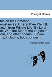 Cover Art for 9781241355005, Poems on His Domestic Circumstances. I. Fare Thee Well! II. a Sketch from Private Life. by Lord Byron. with the Star of the Legion of Honour, and Other Poems. [Seven Poems, Including Two Spurious.] by 1788-  Lord George Gordon Byron