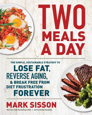 Cover Art for 9781538736951, Two Meals a Day: The Simple, Sustainable Strategy to Lose Fat, Reverse Aging, and Break Free from Diet Frustration Forever by Mark Sisson