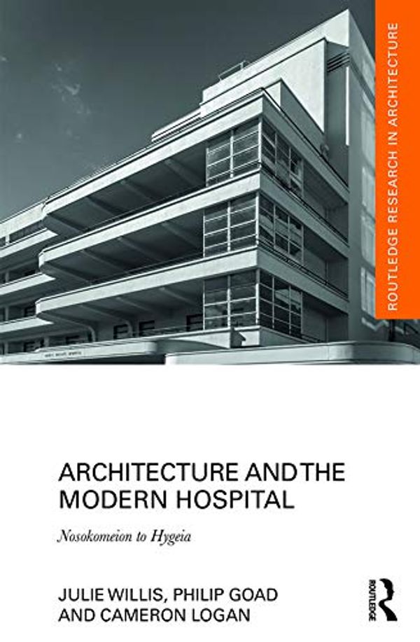 Cover Art for B07H4VDKNB, Architecture and the Modern Hospital: Nosokomeion to Hygeia (Routledge Research in Architecture) by Julie Willis, Philip Goad, Cameron Logan