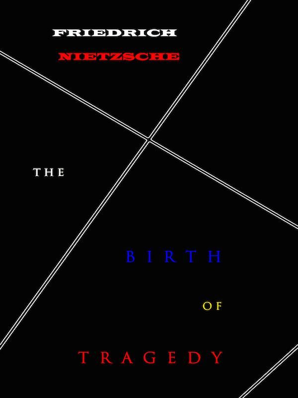 Cover Art for 1230001769951, The Birth of Tragedy by Friedrich Nietzsche