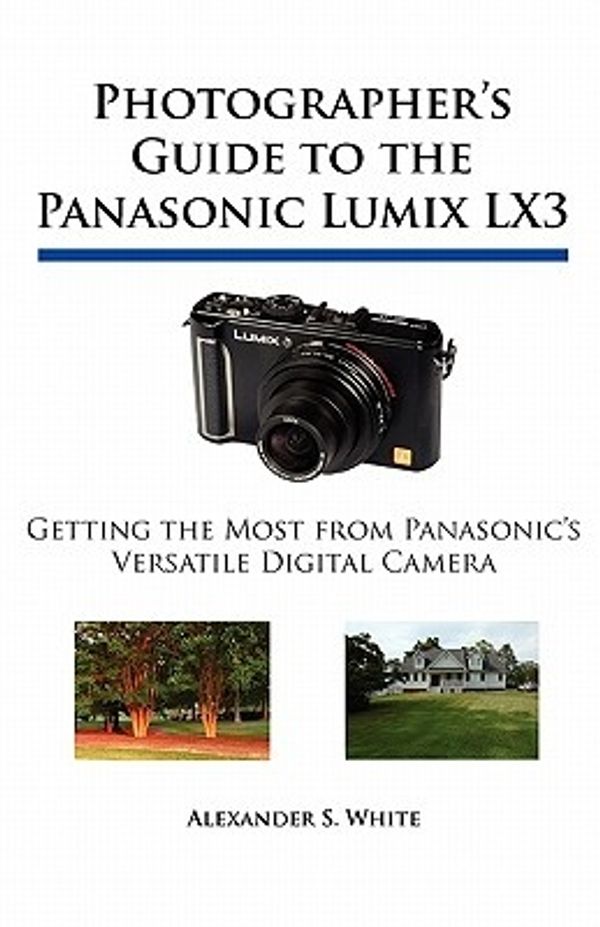 Cover Art for 9780964987517, Photographer's Guide to the Panasonic Lumix LX3 by Alexander S. White