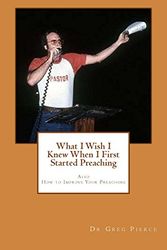 Cover Art for 9781460989944, What I Wish I Knew When I First Started Preaching by Dr Greg Pierce