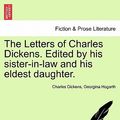 Cover Art for 9781241239817, The Letters of Charles Dickens. Edited by his sister-in-law and his eldest daughter. by Charles Dickens, Georgina Hogarth