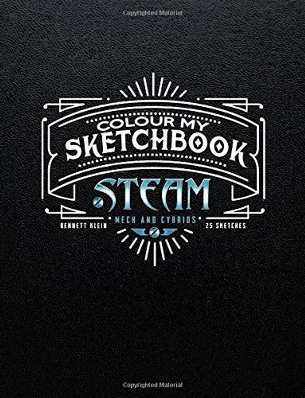 Cover Art for 9781546650195, Colour My Sketchbook STEAM: Mech & Cybrids; Greyscale Colouring Book by Bennett Klein