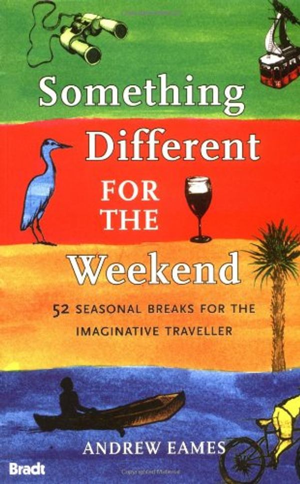 Cover Art for 9781841622095, Something Different for the Weekend: 52 Seasonal Breaks for the Imaginative Traveller (Bradt Travel Guides) by Andrew Eames