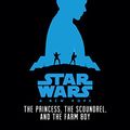 Cover Art for B00R57A6KA, Star Wars:  New Hope: The Princess, the Scoundrel, and the Farm Boy: Being the Story of Luke Skywalker, Darth Vader, and the Rise of the Rebellion (Star Wars: a New Hope) by Alexandra Bracken