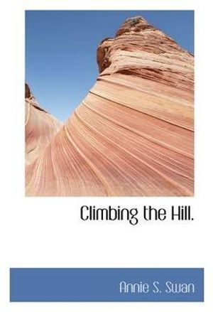 Cover Art for 9781110191574, Climbing the Hill. by Annie S. Swan