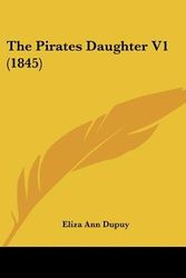 Cover Art for 9781104663568, The Pirates Daughter V1 (1845) by Eliza Ann Dupuy