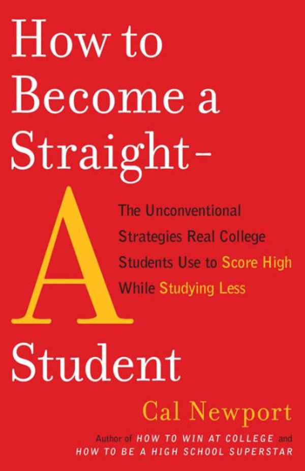 Cover Art for 9780767927192, How to Become a Straight-A Student by Cal Newport