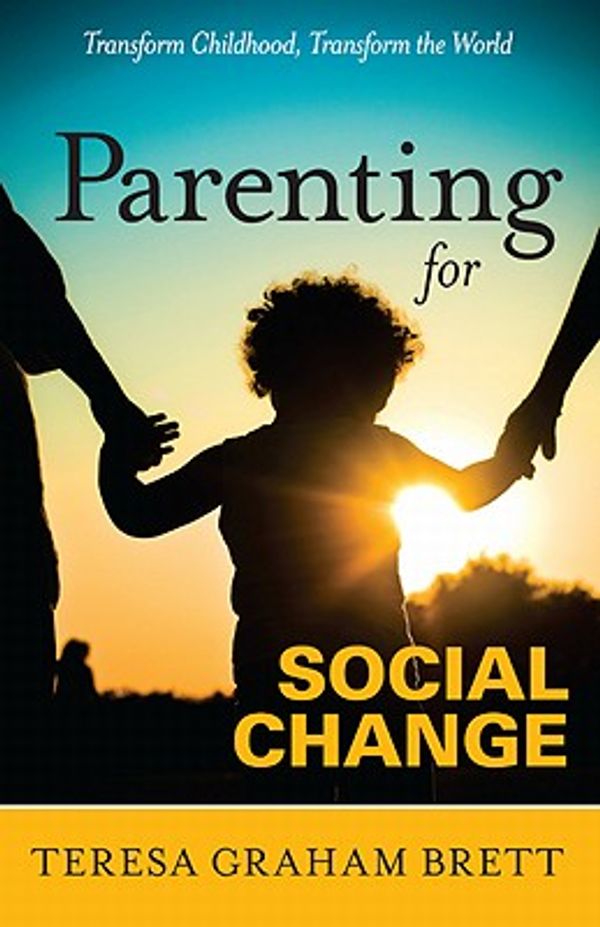 Cover Art for 9780982951507, Parenting for Social Change by Teresa Graham Brett