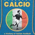 Cover Art for 8601404773136, Calcio: A History of Italian Football by John Foot