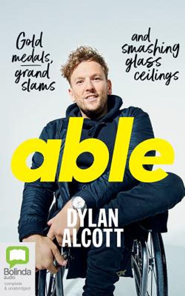 Cover Art for 9781489479327, Able: Gold Medals, Grand Slams and Smashing Glass Ceilings by Dylan Alcott