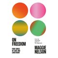 Cover Art for 9780771096839, On Freedom by Maggie Nelson