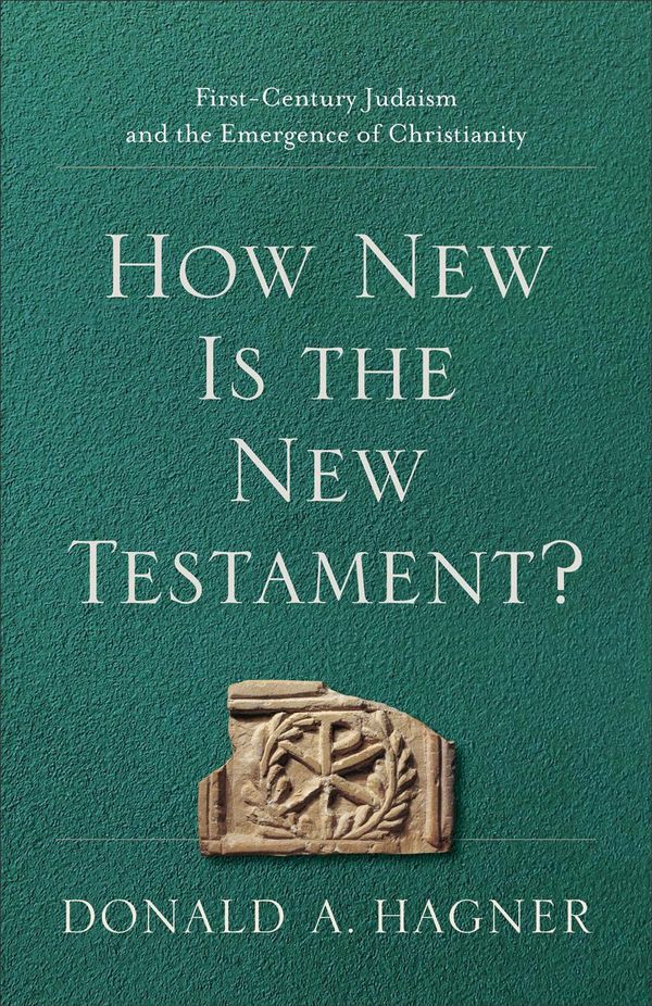 Cover Art for 9781540960412, How New Is the New Testament?: First-Century Judaism and the Emergence of Christianity by Donald A. Hagner