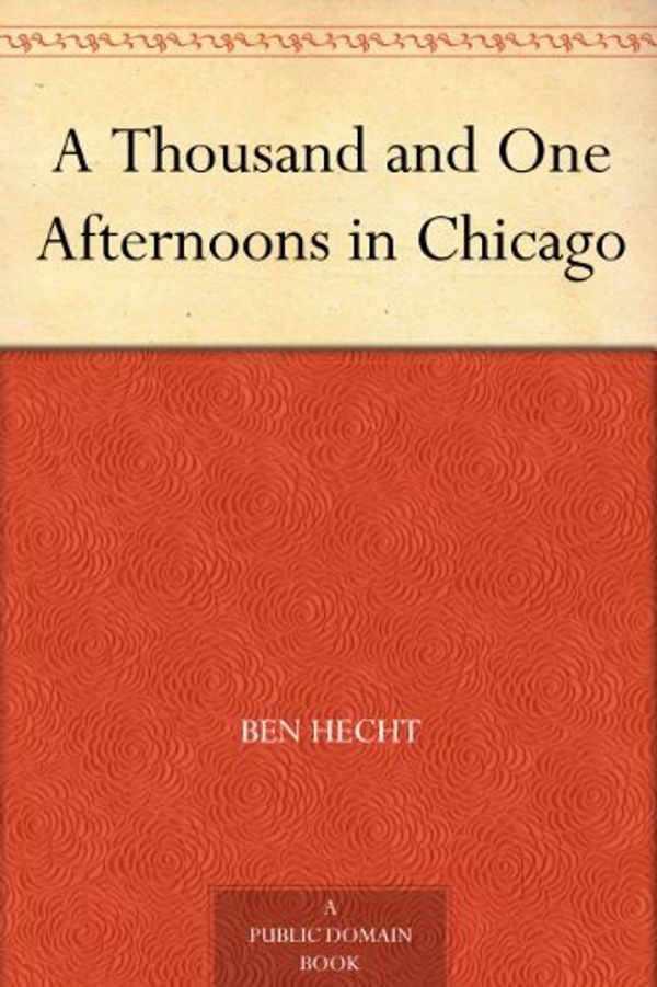 Cover Art for B0082RGXTU, A Thousand and One Afternoons in Chicago by Ben Hecht