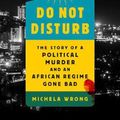Cover Art for 9781610398428, Do Not Disturb: The Story of a Political Murder and an African Regime Gone Bad by Michela Wrong