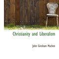 Cover Art for 9781115666268, Christianity and Liberalism by John Gresham Machen