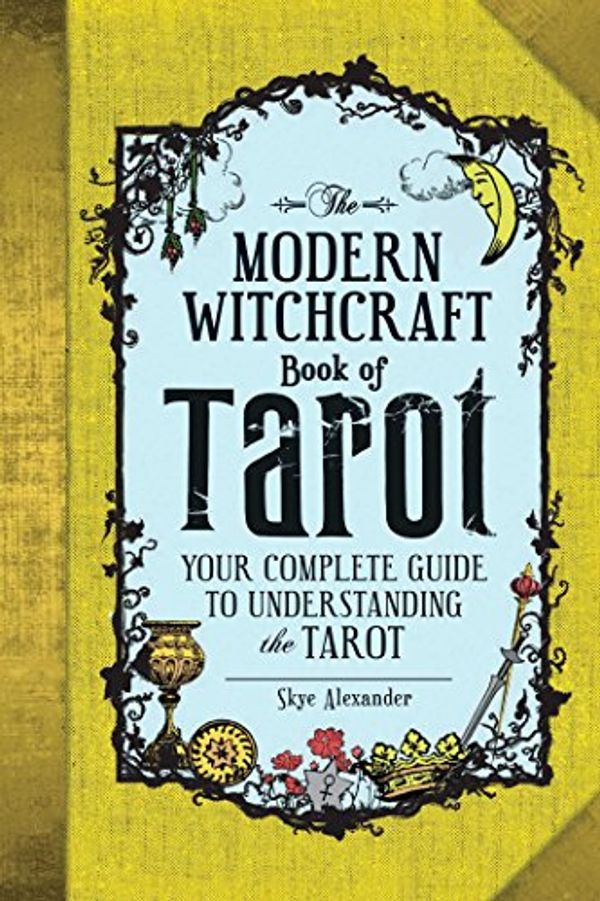 Cover Art for B01N4SB7TD, The Modern Witchcraft Book of Tarot: Your Complete Guide to Understanding the Tarot by Skye Alexander