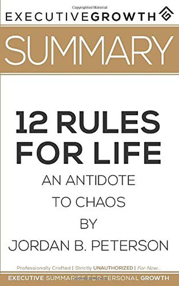 Cover Art for 9781725980716, Summary: 12 Rules for Life - An Antidote to Chaos by Jordan B. Peterson (Applied Psychology, Psychoanalysis, Self Improvement, Maps of Meaning) by ExecutiveGrowth Summaries