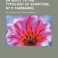 Cover Art for 9781458996480, The Types of Scripture [In Reply to the Typology of Scripture, by P. Fairbairn]. by William Kelly